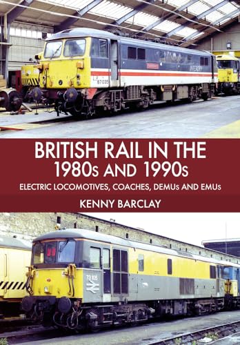 British Rail in the 1980s and 1990s: Electric Locomotives, Coaches, DEMU and EMUs von Amberley Publishing